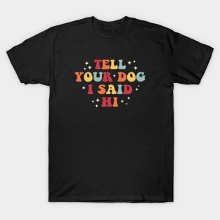 Tell your dog I said hi T-Shirt